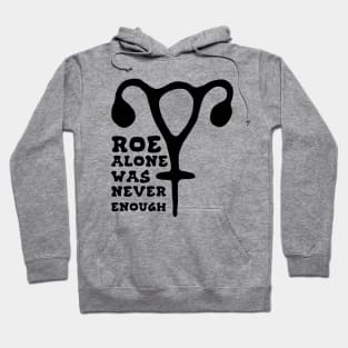 Roe Alone Was Never Enough Feminist Uterus Hoodie